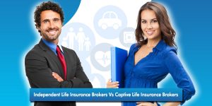 Who should you work with: an independent broker or a captive life insurance broker?